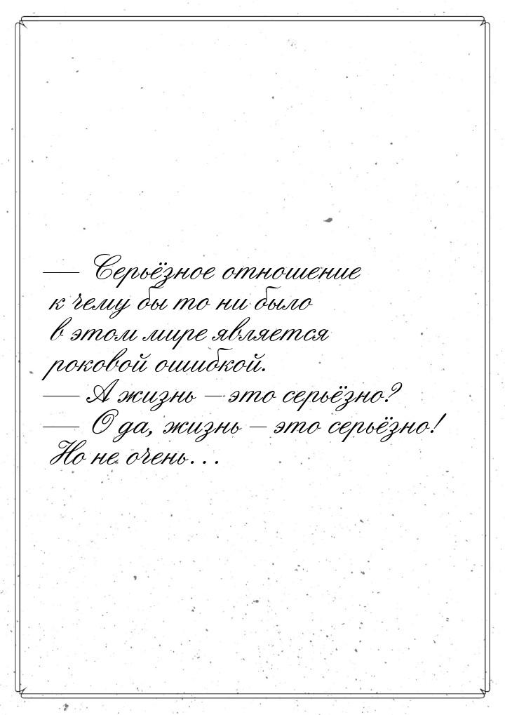  Серьёзное отношение к чему бы то ни было в этом мире является роковой ошибкой. &md