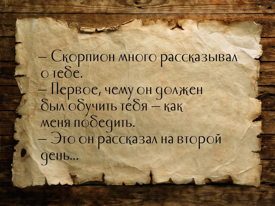  Скорпион много рассказывал о тебе.  Первое, чему он должен был обучить тебя