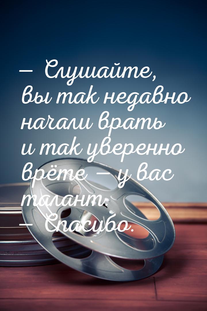  Слушайте, вы так недавно начали врать и так уверенно врёте  у вас талант. &