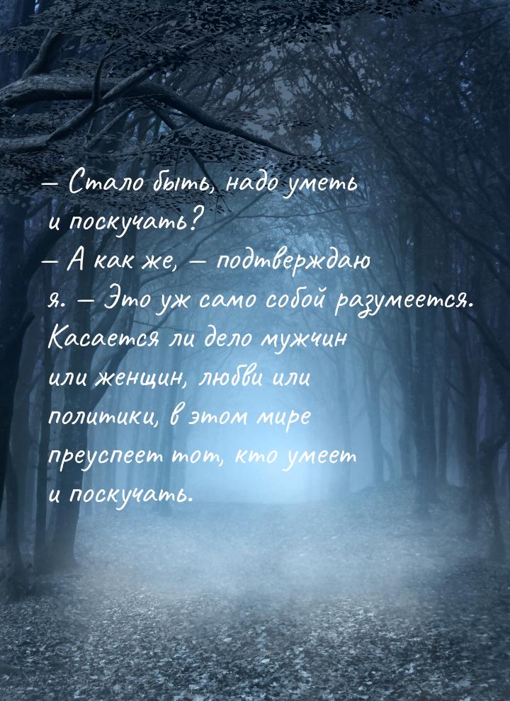  Стало быть, надо уметь и поскучать?  А как же,  подтверждаю я. &mdas