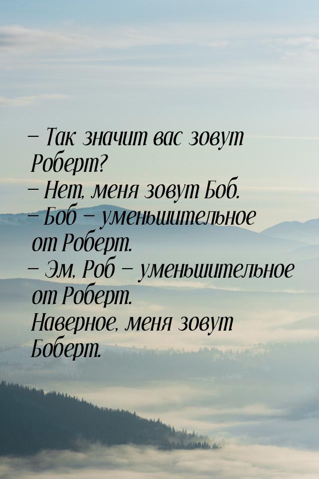  Так значит вас зовут Роберт?  Нет, меня зовут Боб.  Боб  умен