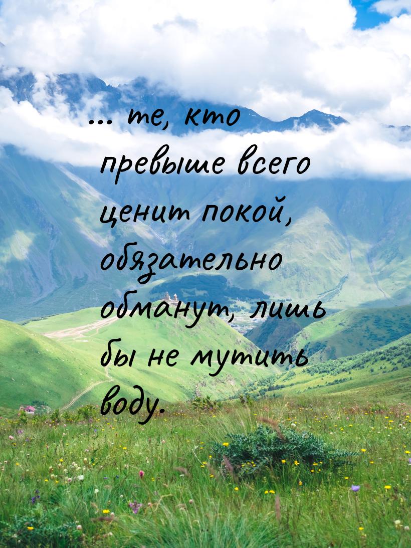 ... те, кто превыше всего ценит покой, обязательно обманут, лишь бы не мутить воду.