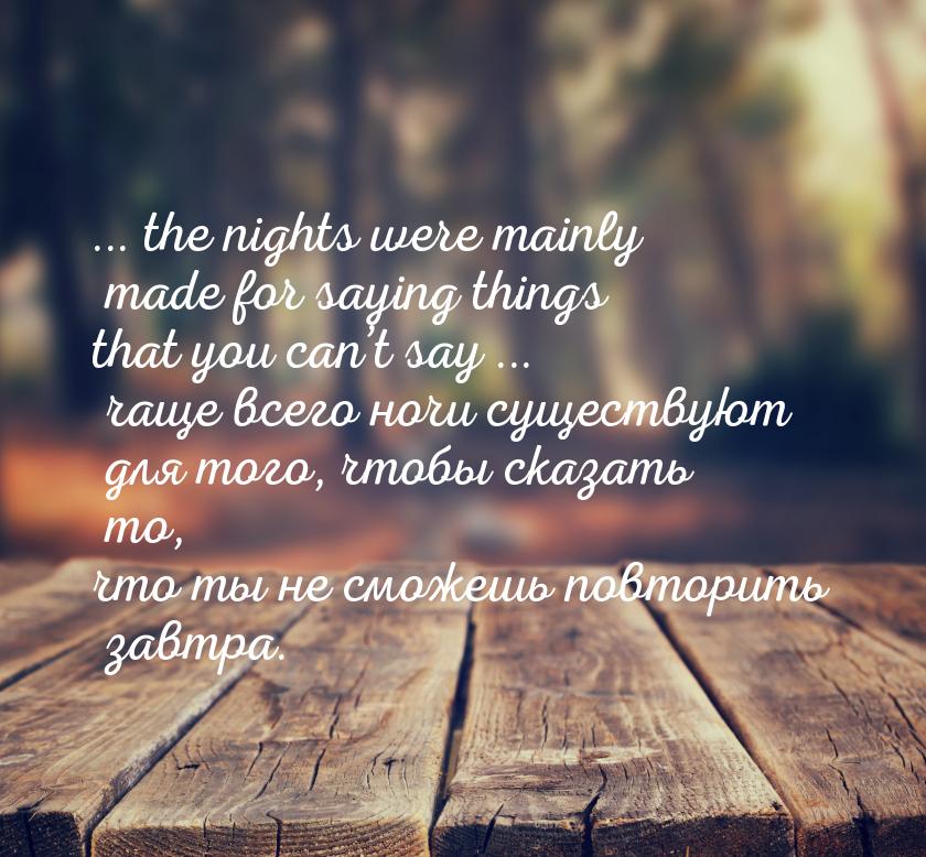 ... the nights were mainly made for saying things that you can’t say ... чаще всего ночи с