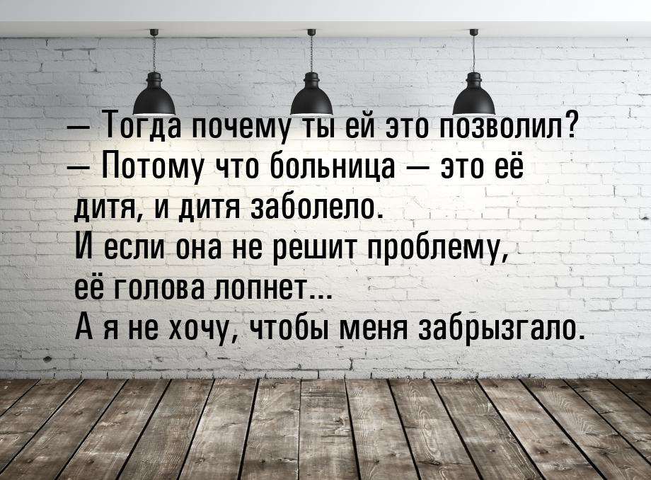  Тогда почему ты ей это позволил?  Потому что больница  это её дитя, 