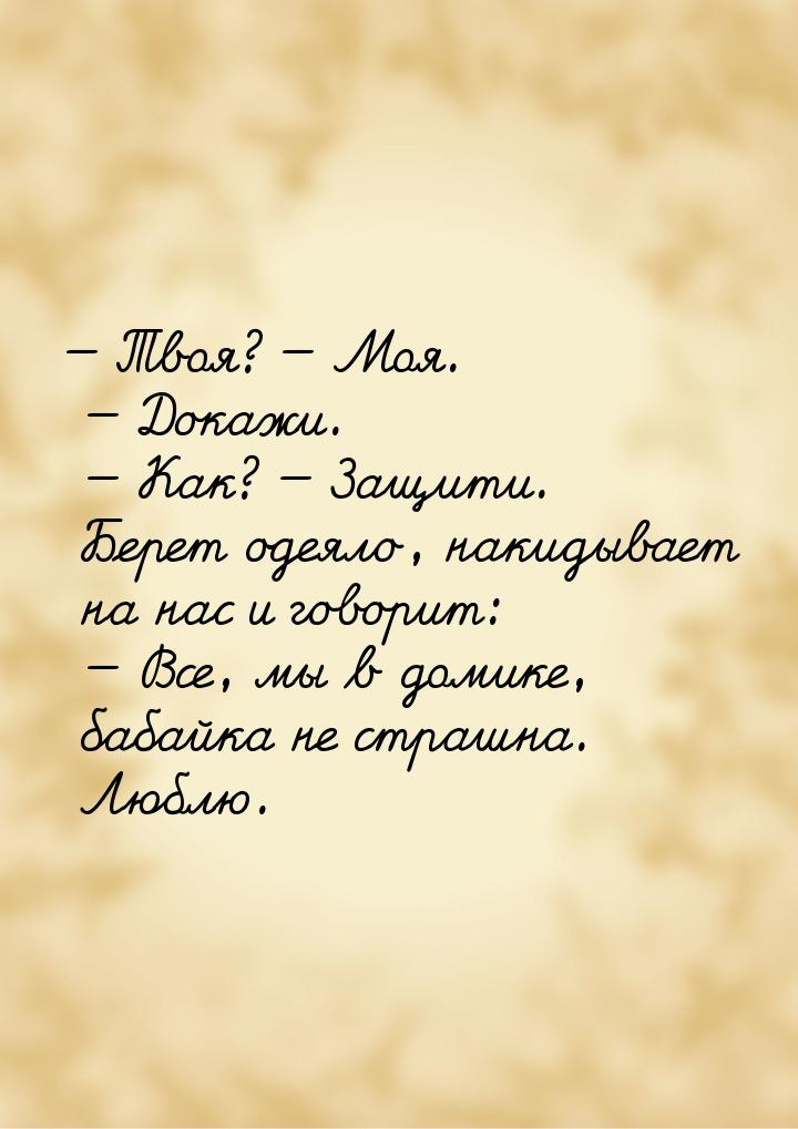  Твоя?  Моя.  Докажи.  Как?  Защити. Берет одеяло, наки