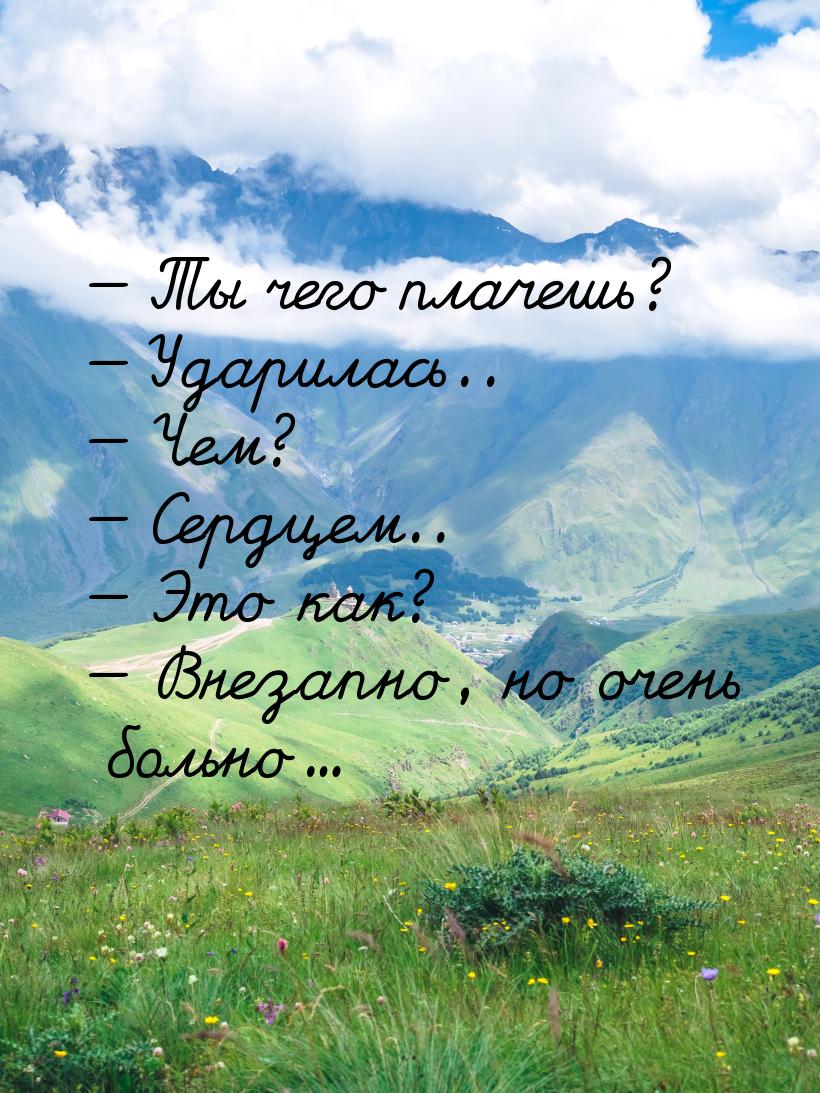  Ты чего плачешь?  Ударилась..  Чем?  Сердцем..  Это ка