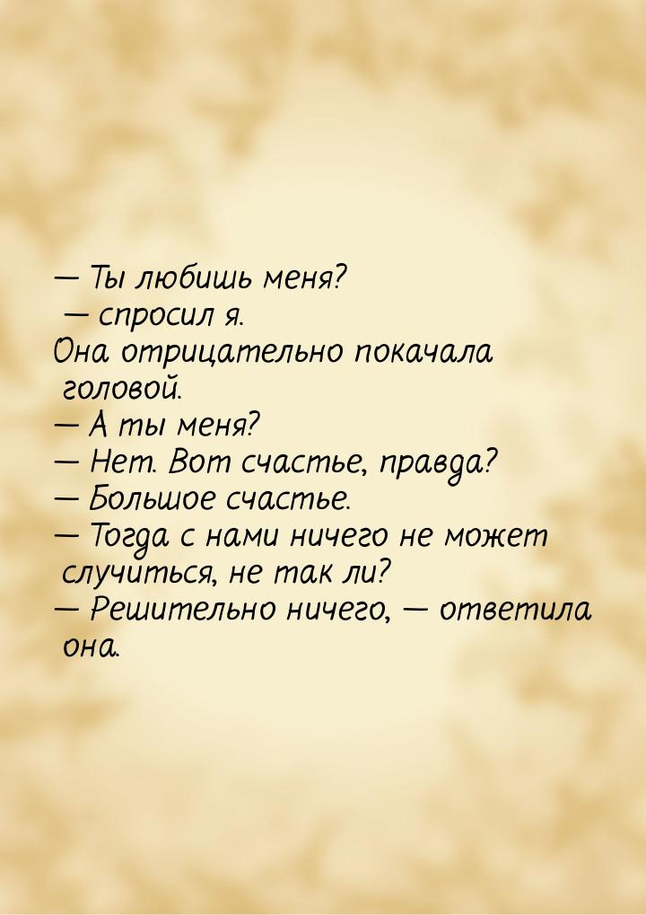  Ты любишь меня?  спросил я. Она отрицательно покачала головой.  А ты