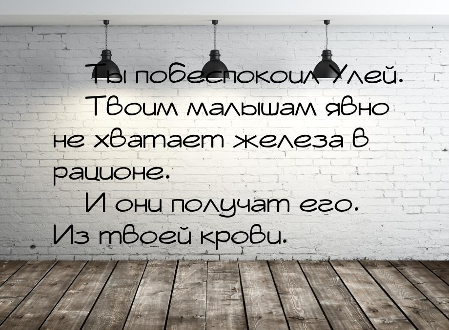  Ты побеспокоил Улей.  Твоим малышам явно не хватает железа в рационе. &mdas