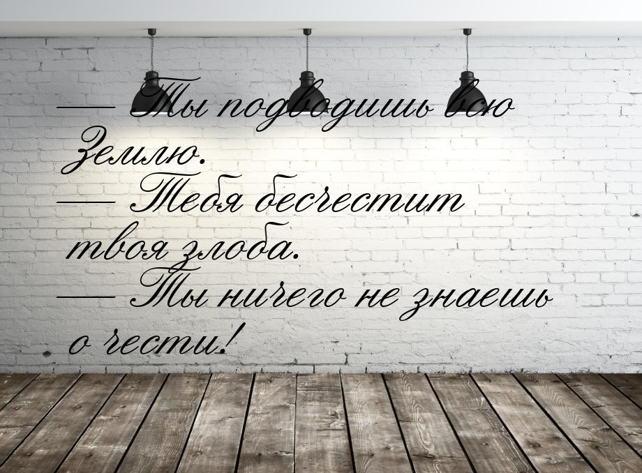  Ты подводишь всю Землю.  Тебя бесчестит твоя злоба.  Ты ничего не зн