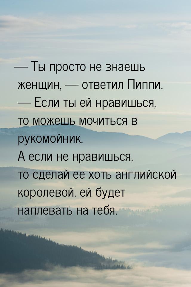  Ты просто не знаешь женщин,  ответил Пиппи.  Если ты ей нравишься, т