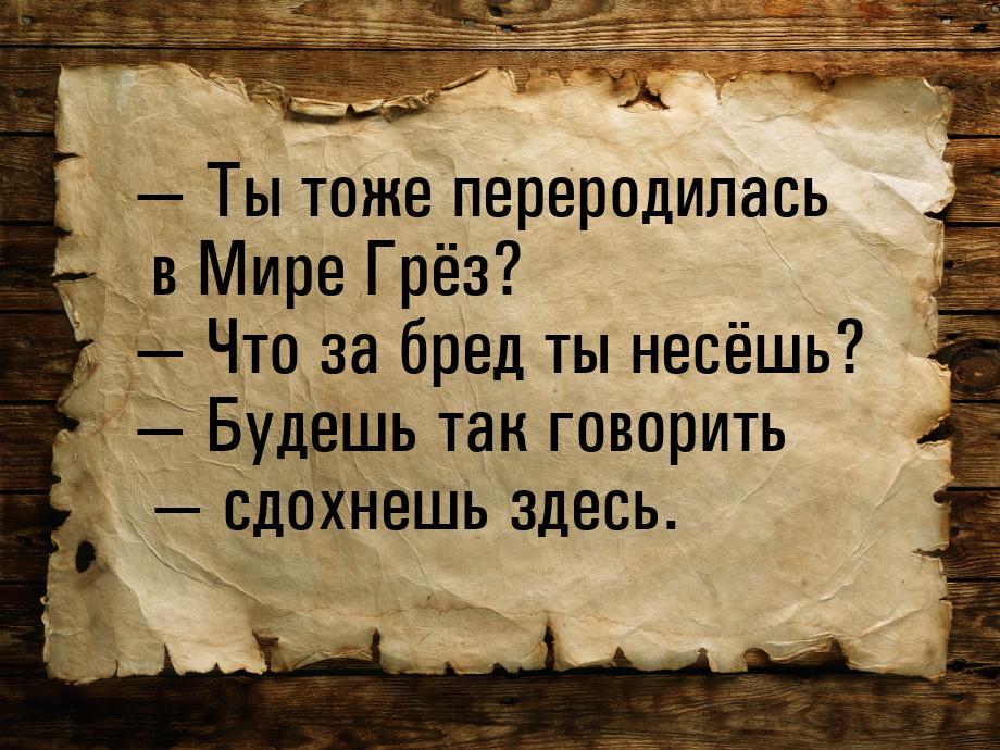  Ты тоже переродилась в Мире Грёз?  Что за бред ты несёшь?  Будешь та