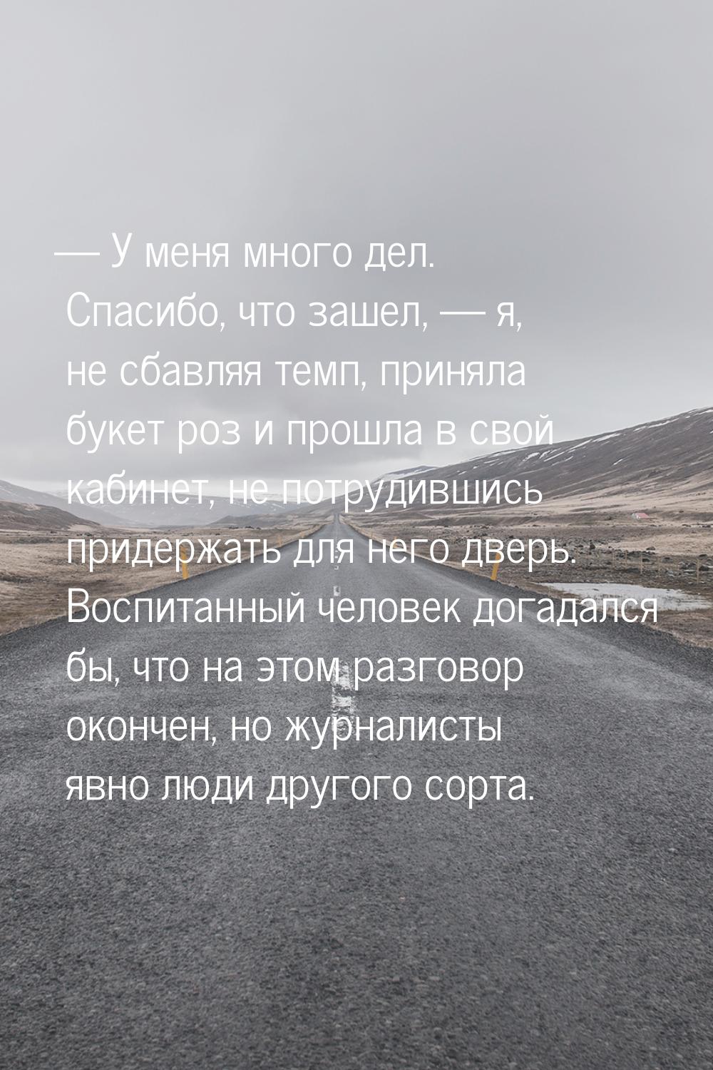  У меня много дел. Спасибо, что зашел,  я, не сбавляя темп, приняла букет ро