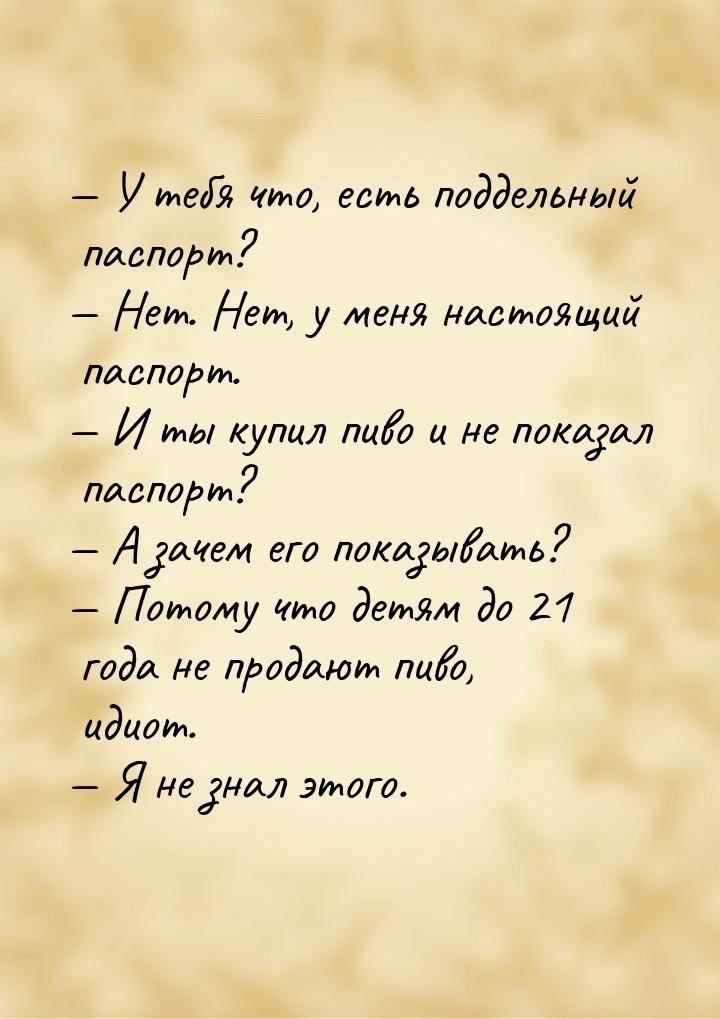  У тебя что, есть поддельный паспорт?  Нет. Нет, у меня настоящий паспорт. &