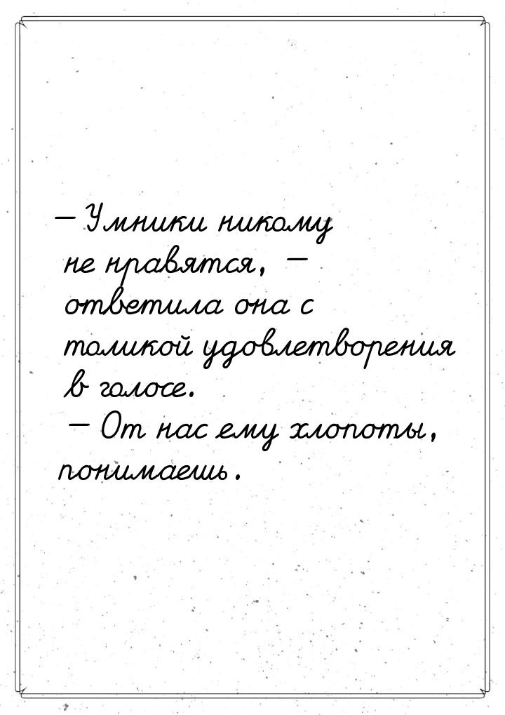  Умники никому не нравятся,  ответила она с толикой удовлетворения в голосе.