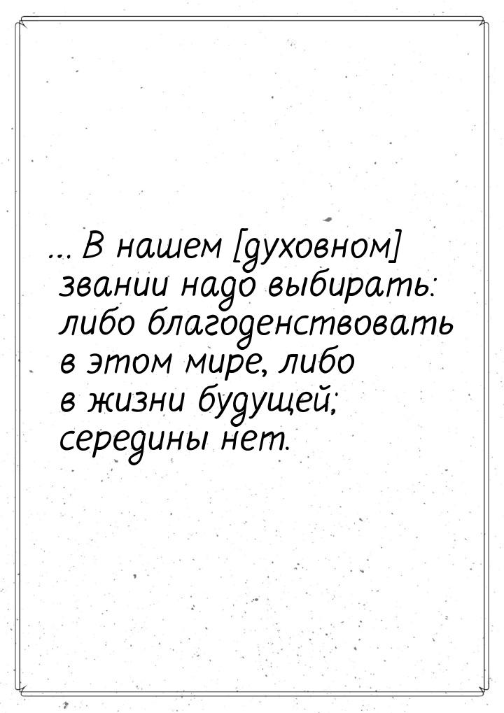 … В нашем [духовном] звании надо выбирать: либо благоденствовать в этом мире, либо в жизни