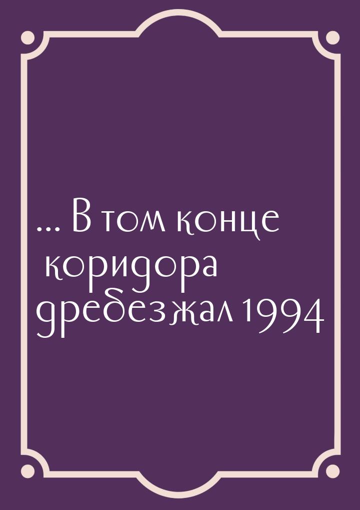 ... В том конце коридора дребезжал 1994