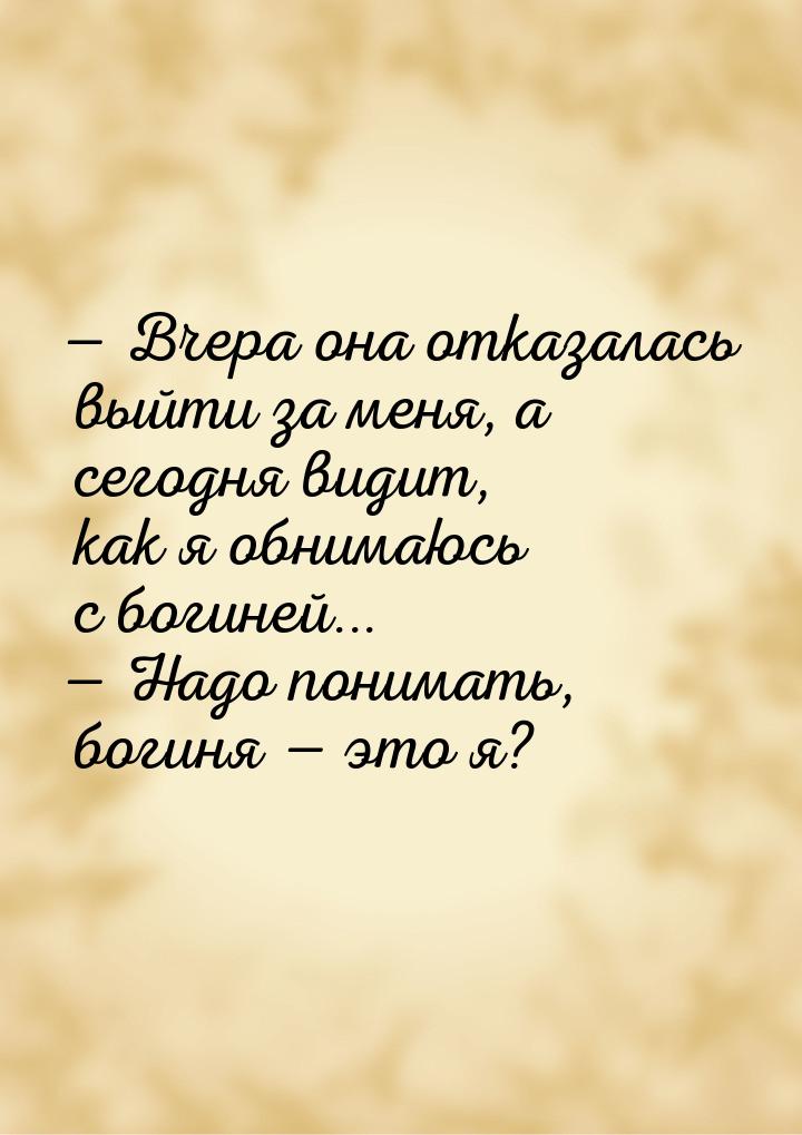  Вчера она отказалась выйти за меня, а сегодня видит, как я обнимаюсь с богиней... 