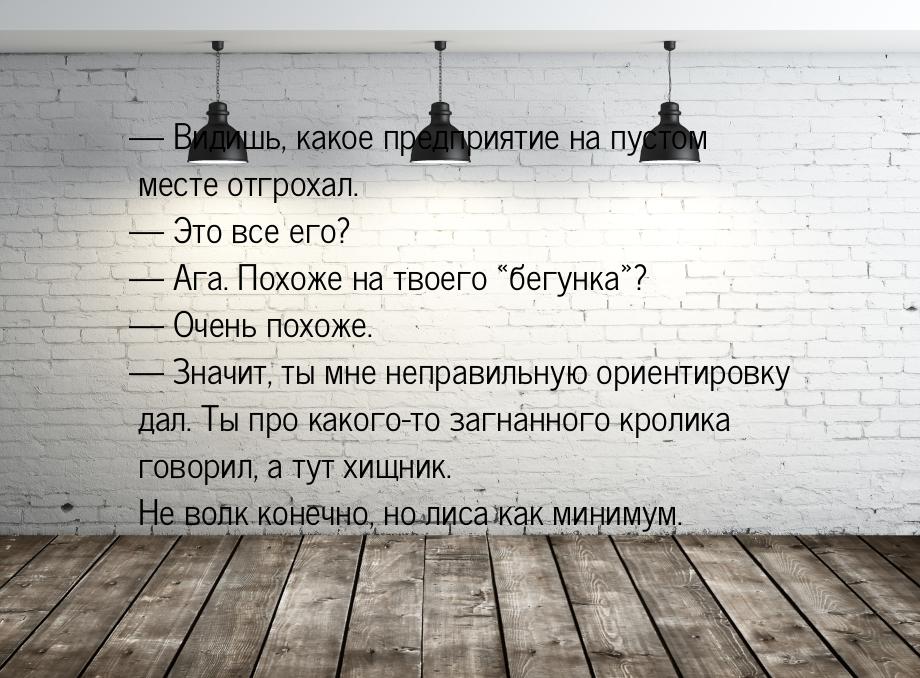  Видишь, какое предприятие на пустом месте отгрохал.  Это все его?  А