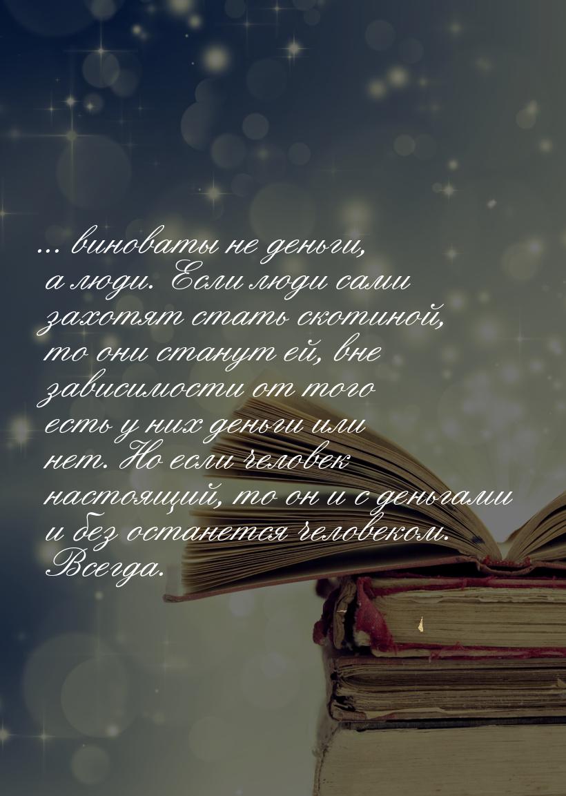 ... виноваты не деньги, а люди. Если люди сами захотят стать скотиной, то они станут ей, в