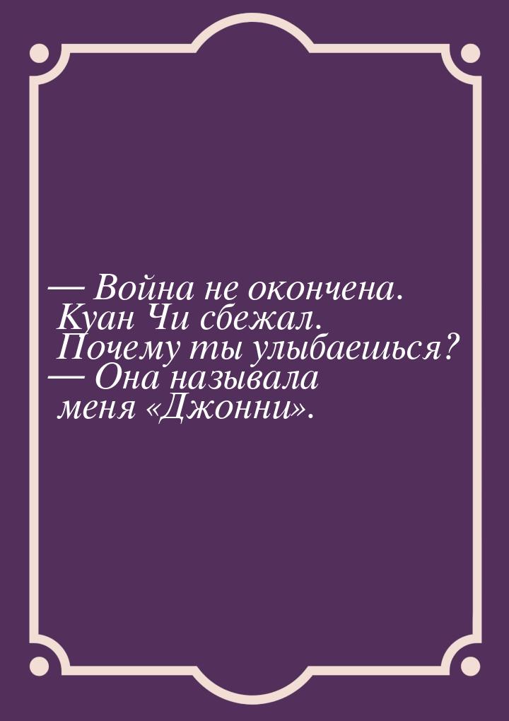  Война не окончена. Куан Чи сбежал. Почему ты улыбаешься?  Она называла меня