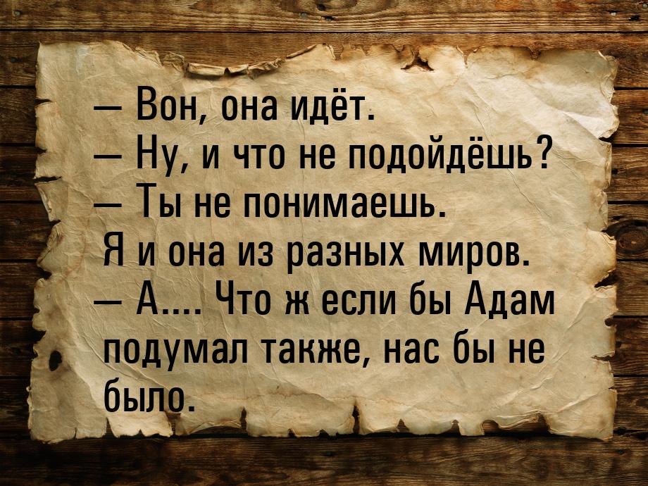  Вон, она идёт.  Ну, и что не подойдёшь?  Ты не понимаешь. Я и она из