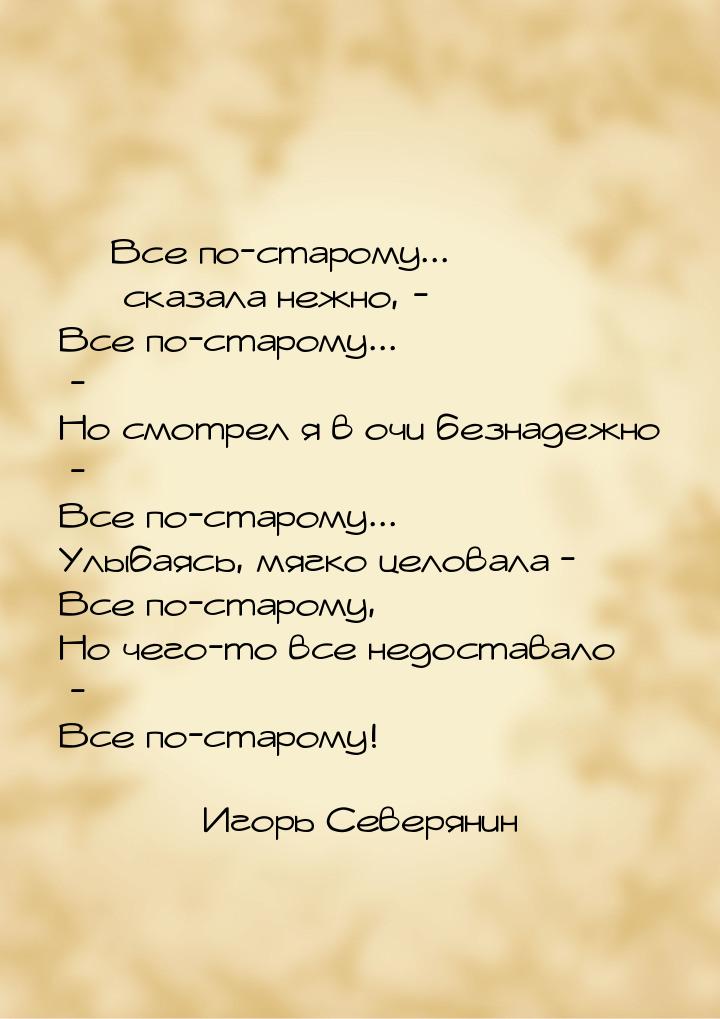  Все по-старому...  сказала нежно, - Все по-старому... - Но смотрел я в очи 