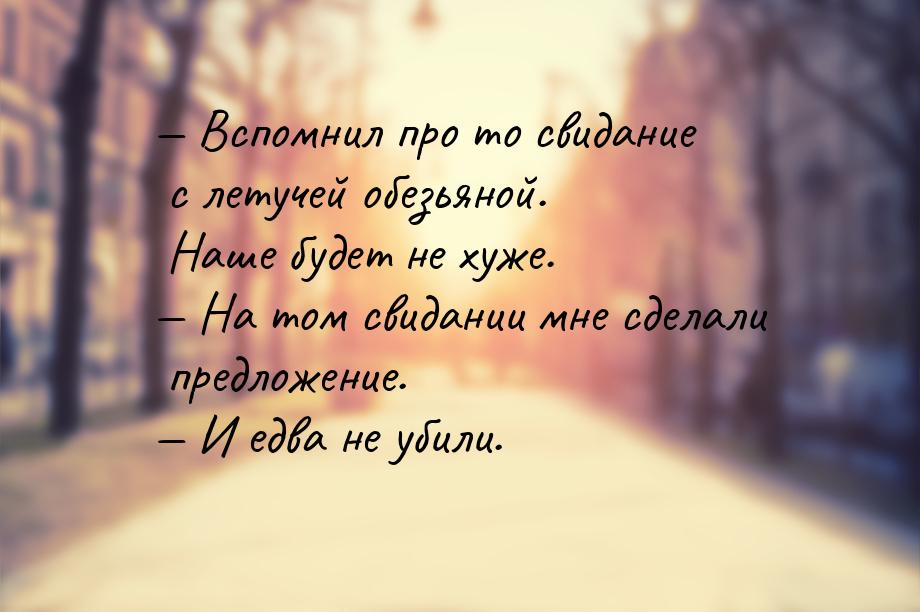  Вспомнил про то свидание с летучей обезьяной. Наше будет не хуже.  На том с