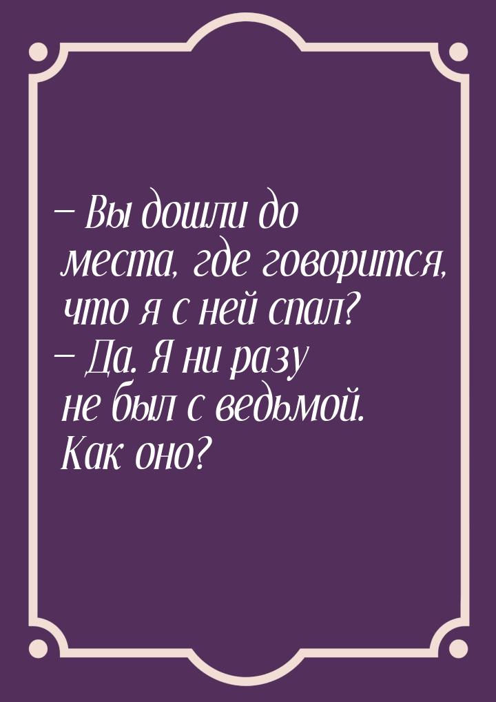  Вы дошли до места, где говорится, что я с ней спал?  Да. Я ни разу не был с