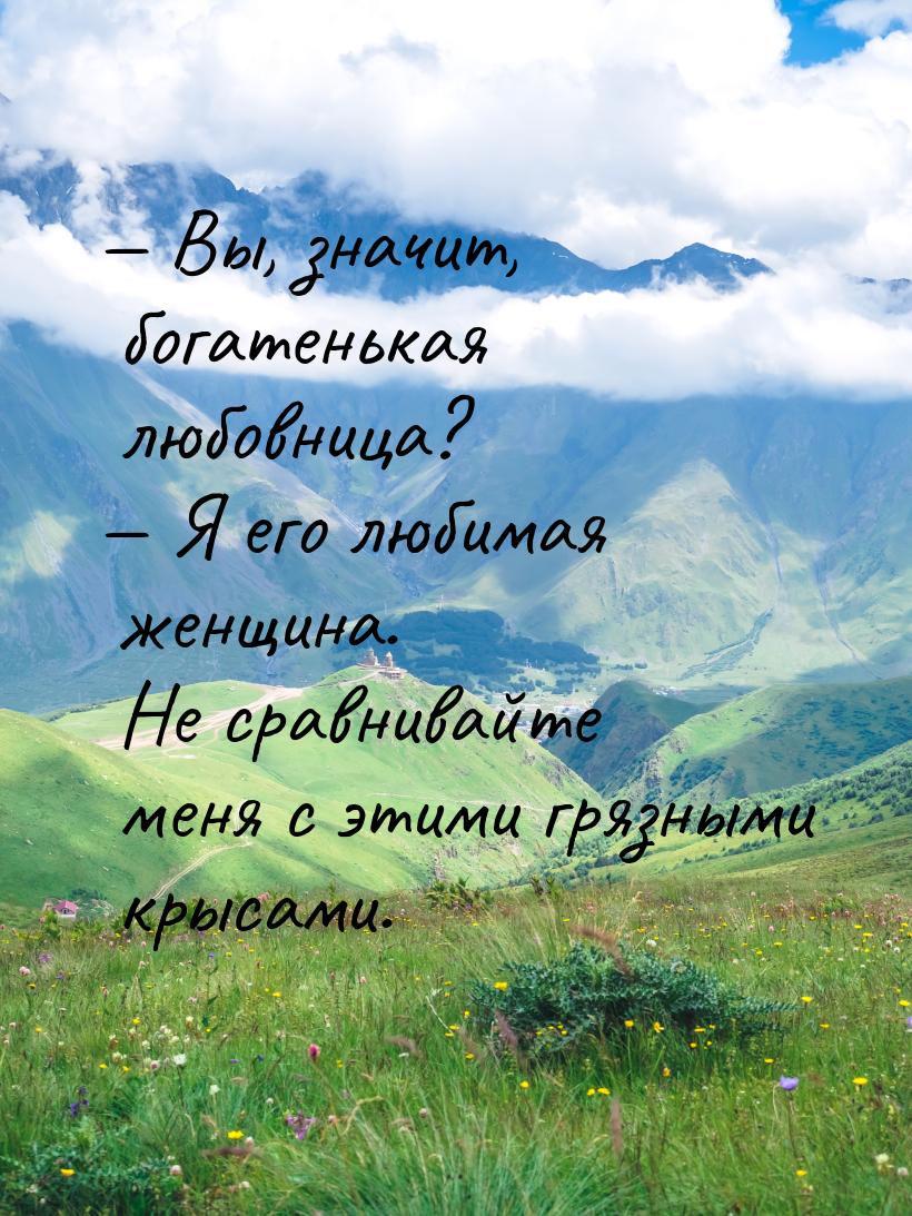  Вы, значит, богатенькая любовница?  Я его любимая женщина. Не сравнивайте м