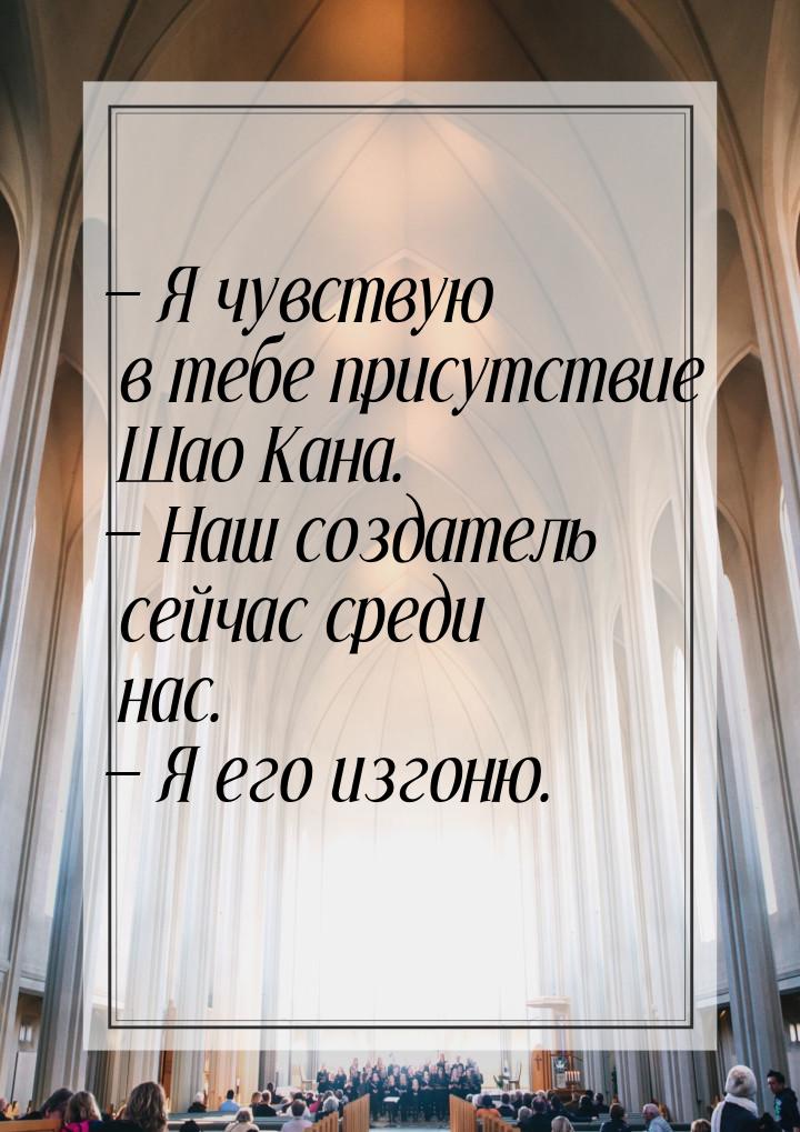  Я чувствую в тебе присутствие Шао Кана.  Наш создатель сейчас среди нас. &m