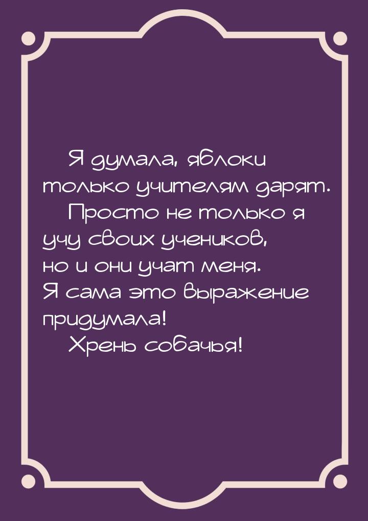  Я думала, яблоки только учителям дарят.  Просто не только я учу своих учени