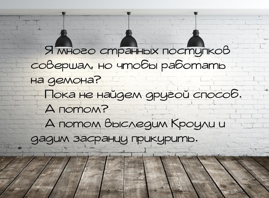  Я много странных поступков совершал, но чтобы работать на демона?  Пока не 