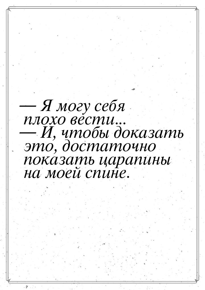  Я могу себя плохо вести...  И, чтобы доказать это, достаточно показать цара