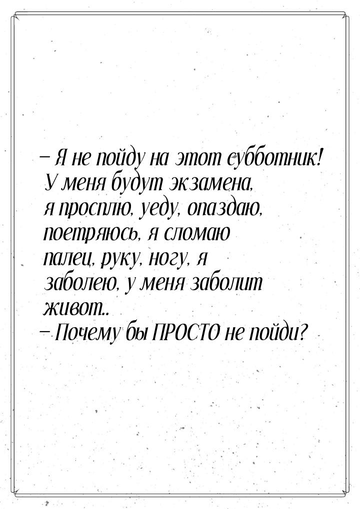  Я не пойду на этот субботник! У меня будут экзамена, я просплю, уеду, опаздаю, пое