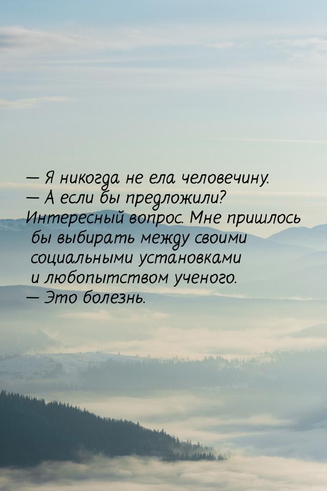  Я никогда не ела человечину.  А если бы предложили? Интересный вопрос. Мне 