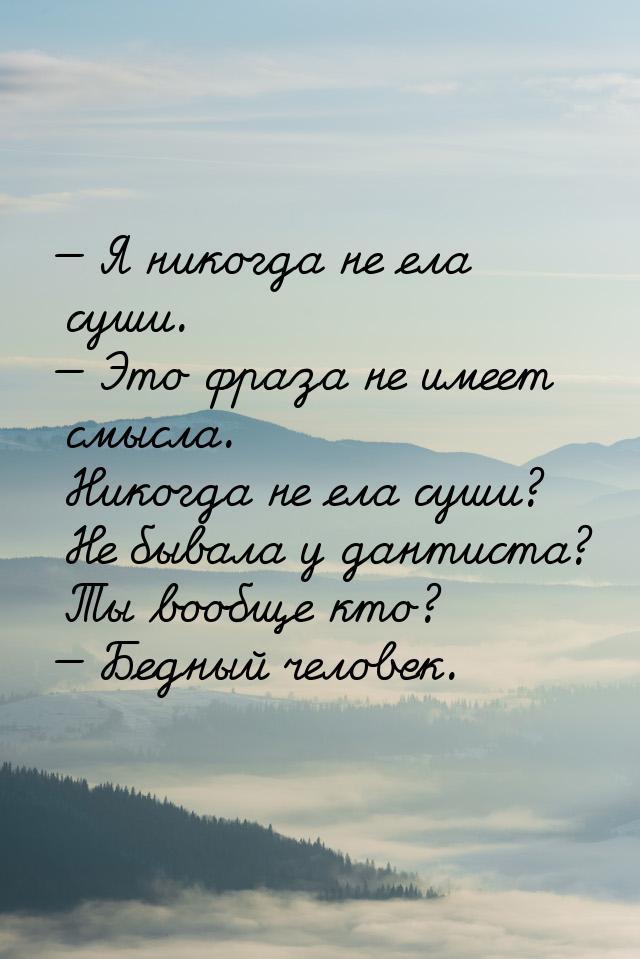  Я никогда не ела суши.  Это фраза не имеет смысла. Никогда не ела суши? Не 