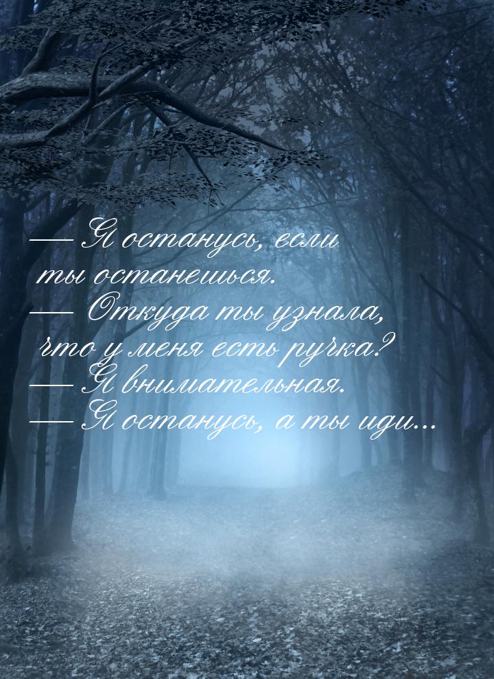  Я останусь, если ты останешься.  Откуда ты узнала, что у меня есть ручка? &