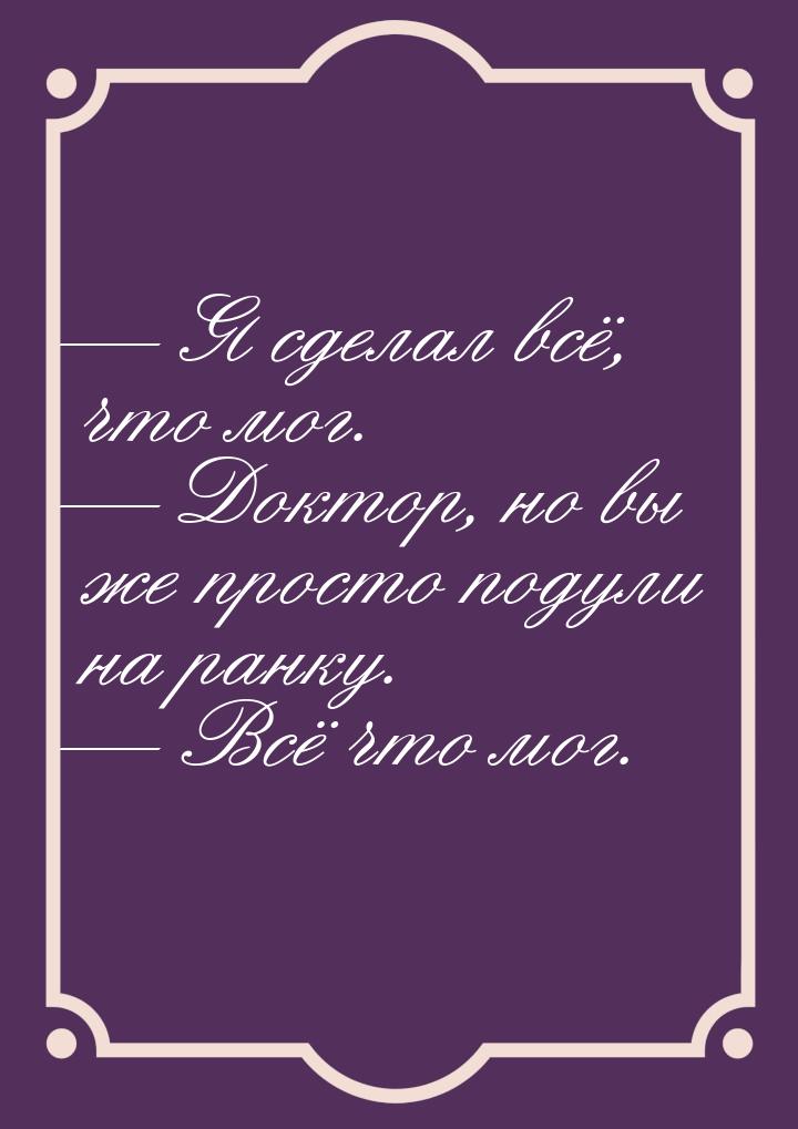  Я сделал всё, что мог.  Доктор, но вы же просто подули на ранку.  Вс