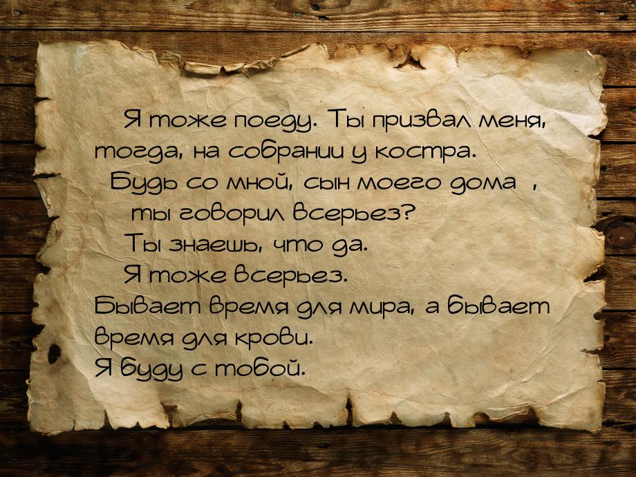  Я тоже поеду. Ты призвал меня, тогда, на собрании у костра. Будь со мной, с