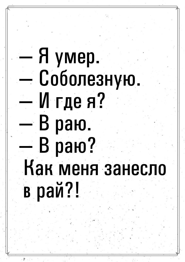  Я умер.  Соболезную.  И где я?  В раю.  В раю? Как мен