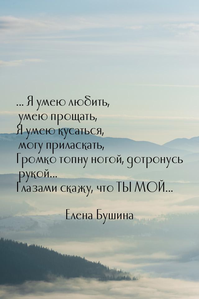 ... Я умею любить, умею прощать, Я умею кусаться, могу приласкать, Громко топну ногой, дот