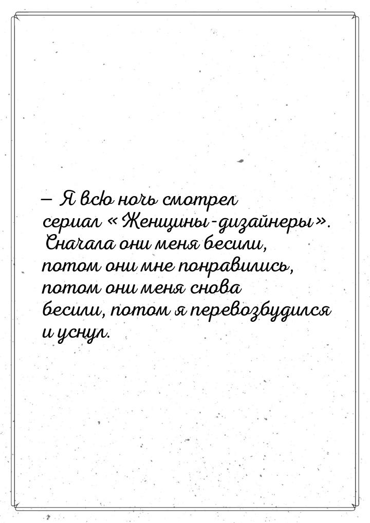  Я всю ночь смотрел сериал Женщины-дизайнеры. Сначала они меня бесили