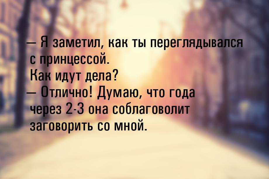  Я заметил, как ты переглядывался с принцессой. Как идут дела?  Отлично! Дум