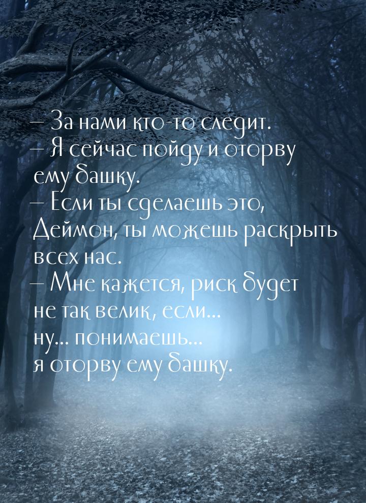  За нами кто-то следит.  Я сейчас пойду и оторву ему башку.  Если ты 