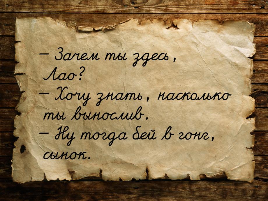  Зачем ты здесь, Лао?  Хочу знать, насколько ты вынослив.  Ну тогда б