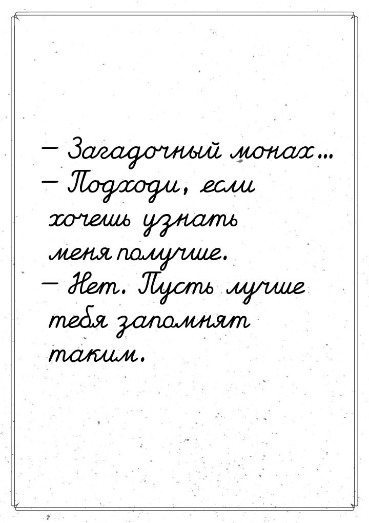  Загадочный монах...  Подходи, если хочешь узнать меня получше.  Нет.