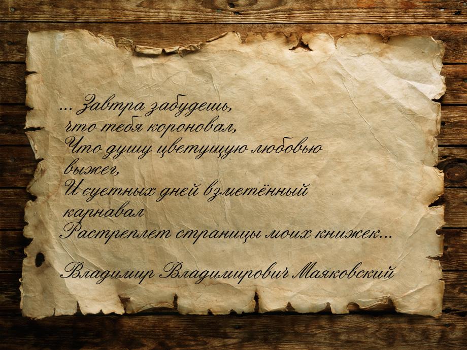 ... Завтра забудешь, что тебя короновал, Что душу цветущую любовью выжег, И суетных дней в