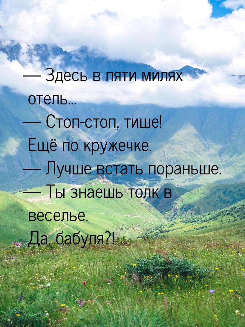  Здесь в пяти милях отель...  Стоп-стоп, тише! Ещё по кружечке.  Лучш