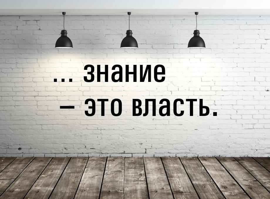 … знание – это власть.