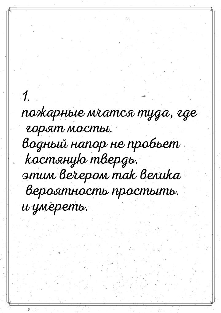 1. пожарные мчатся туда, где горят мосты. водный напор не пробьет костяную твердь. этим ве